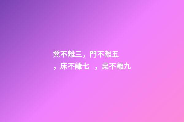 凳不離三，門不離五，床不離七，桌不離九